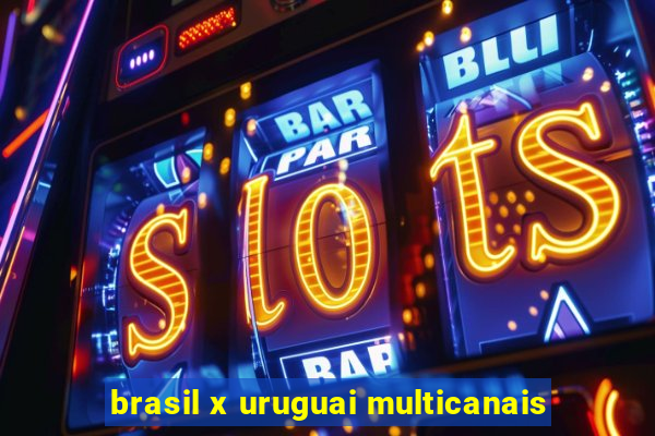 brasil x uruguai multicanais